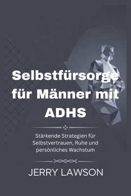 Selbstfrsorge fr Mnner mit ADHS: Strkende Strategien fr Selbstvertrauen, Ruhe und persnliches Wachstum - Lawson, Jerry