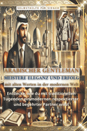 SELBSTHILFE fr SIEGER ARABISCHER GENTLEMAN: MEISTERE ELEGANZ UND ERFOLG mit alten Werten in der modernen Welt: Entdecke, wie du mit traditionellen Tugenden ein moderner, respektierter und begehrter Partner wirst