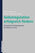 Selbstregulation Erfolgreich Fordern: Praxisnahe Trainingsprogramme Fur Effektives Lernen