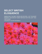 Select British Eloquence: Embracing the Best Speeches Entire, of the Most Eminent Orators of Great Britain for the Last Two Centuries; With Sketches of Their Lives