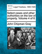 Select cases and other authorities on the law of property. Volume 4 of 6 - Gray, John Chipman