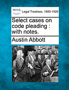 Select cases on code pleading: with notes. - Abbott, Austin