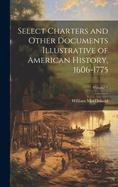 Select Charters and Other Documents Illustrative of American History, 1606-1775; Volume 1