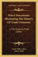 Select Documents Illustrating the History of Trade Unionism: 1, the Tailoring Trade (1896)