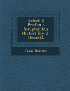 Select E Profanis Scriptoribus Histori [By J. Heuzet].