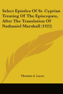 Select Epistles Of St. Cyprian Treating Of The Episcopate, After The Translation Of Nathaniel Marshall (1922)