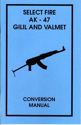 Select Fire AK-47 Gilil and Valmet Conversion Manual - Desert Publications (Creator)