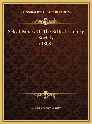 Select Papers of the Belfast Literary Society (1808) - Belfast Literary Society