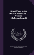 Select Pleas in the Court of Admiralty ..., Volume 2; volume 11