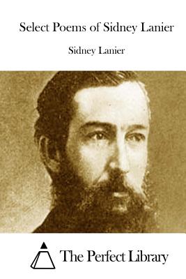 Select Poems of Sidney Lanier - The Perfect Library (Editor), and Lanier, Sidney