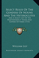 Select Rules Of The Genders Of Nouns And The Heteroclites: And A Select List Of The Praeterperfect Tenses And Supines Of Verbs (1715)