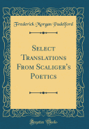 Select Translations from Scaliger's Poetics (Classic Reprint)