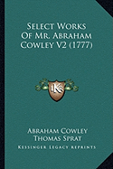 Select Works Of Mr. Abraham Cowley V2 (1777) - Cowley, Abraham, and Sprat, Thomas (Editor)