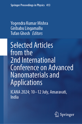 Selected Articles from the 2nd International Conference on Advanced Nanomaterials and Applications: Icana 2024; 10-12 July, Amaravati, India - Mishra, Yogendra Kumar (Editor), and Lingamallu, Giribabu (Editor), and Ghosh, Tufan (Editor)