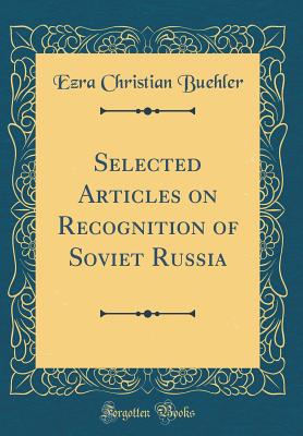 Selected Articles on Recognition of Soviet Russia (Classic Reprint) - Buehler, Ezra Christian