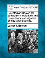 Selected Articles on the Compulsory Arbitration and Compulsory Investigation of Industrial Disputes