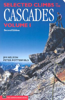 Selected Climbs in the Cascades: Volume 1 - Nelson, Jim, and Potterfield, Peter