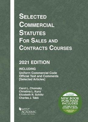 Selected Commercial Statutes for Sales and Contracts Courses, 2021 Edition - Chomsky, Carol L., and Kunz, Christina L., and Schiltz, Elizabeth R.