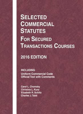 Selected Commercial Statutes for Secured Transactions Courses - Chomsky, Carol, and Kunz, Christina, and Schiltz, Elizabeth