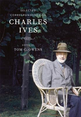 Selected Correspondence of Charles Ives - Ives, Charles, and Owens, Tom (Editor)