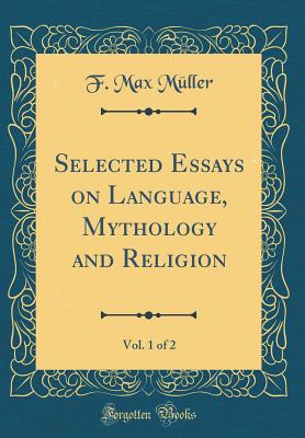 Selected Essays on Language, Mythology and Religion, Vol. 1 of 2 (Classic Reprint) - Muller, F Max