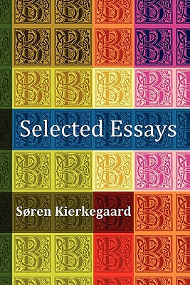 Selected Essays: The Crowd Is Untruth, Diapsalmata, in Vino Veritas (the Banquet), Fear and Trembling, Preparation for a Christian Life - Kierkegaard, Soren, and Bellinger, Charles K (Translated by), and Hollander, L M (Translated by)