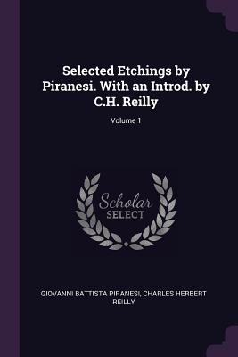 Selected Etchings by Piranesi. With an Introd. by C.H. Reilly; Volume 1 - Piranesi, Giovanni Battista, and Reilly, Charles Herbert