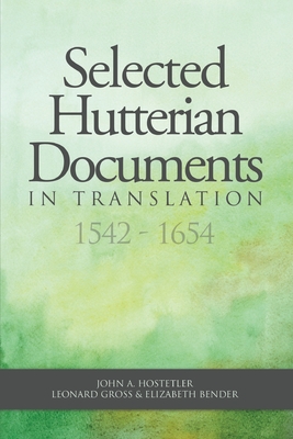 Selected Hutterian Documents in Translation, 1542-1654 - Hostetler, John A (Translated by), and Gross, Leonard (Translated by), and Bender, Elizabeth (Translated by)
