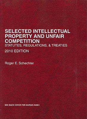 Selected Intellectual Property and Unfair Competition, Statutes, Regulations and Treaties, 2010 - Schechter, Roger E