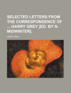 Selected Letters from the Correspondence of ... Harry Grey [Ed. by N. Midwinter]