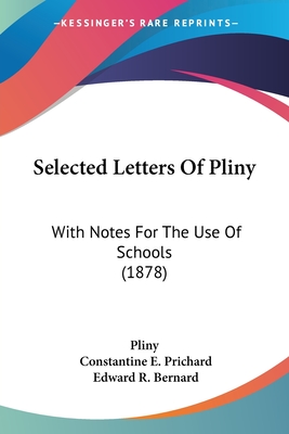 Selected Letters Of Pliny: With Notes For The Use Of Schools (1878) - Pliny, and Prichard, Constantine E (Editor), and Bernard, Edward R (Editor)