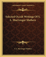 Selected Occult Writings of S. L. MacGregor Mathers