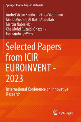 Selected Papers from ICIR EUROINVENT - 2023: International Conference on Innovative Research - Sandu, Andrei Victor (Editor), and Vizureanu, Petrica (Editor), and Abdullah, Mohd Mustafa Al Bakri (Editor)