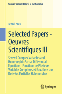 Selected Papers - Oeuvres Scientifiques III: Several Complex Variables and Holomorphic Partial Differential Equations - Fonctions De Plusieurs Variables Complexes Et Equations Aux Derivees Partielles Holomorphes