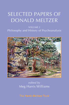 Selected Papers of Donald Meltzer - Vol. 2: Philosophy and History of Psychoanalysis - Meltzer, Donald, and Harris Williams, Meg (Editor)