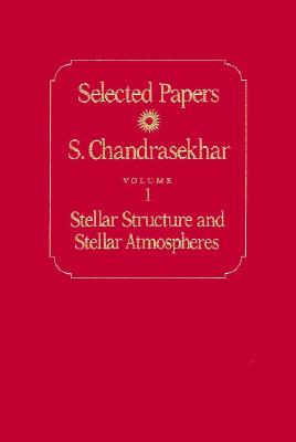 Selected Papers, Volume 1: Stellar Structure and Stellar Atmospheres - Chandrasekhar, S