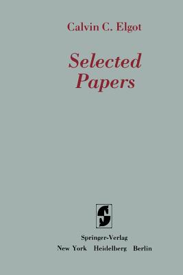 Selected Papers - Elgot, Calvin C, and Bloom, Stephen L (Editor), and Scott, Dana S (Foreword by)
