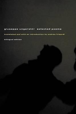 Selected Poems: A Bilingual Edition - Ungaretti, Giuseppe, and Frisardi, Andrew (Translated by)