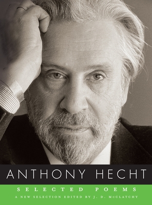 Selected Poems of Anthony Hecht - Hecht, Anthony, and McClatchy, J D (Editor)