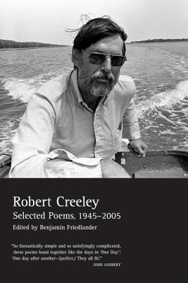 Selected Poems of Robert Creeley, 1945-2005 - Creeley, Robert, and Friedlander, Benjamin (Editor), and Creeley, Penelope