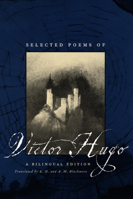 Selected Poems of Victor Hugo: A Bilingual Edition - Hugo, Victor, and Blackmore, E H (Translated by), and Blackmore, A M (Translated by)