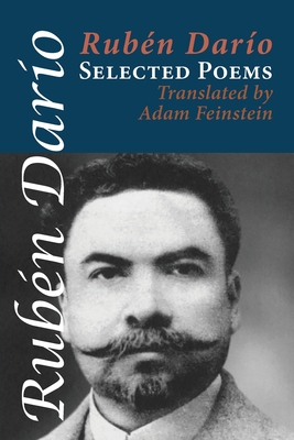 Selected Poems - Dario, Ruben, and Feinstein, Adam (Translated by)