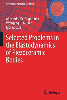 Selected Problems in the Elastodynamics of Piezoceramic Bodies - Grigorenko, Alexander Ya., and Mller, Wolfgang H., and Loza, Igor A.