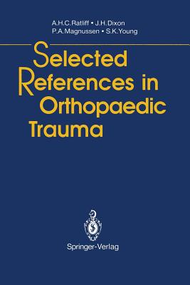 Selected References in Orthopaedic Trauma - Ratliff, Anthony H C, and Apley, A G (Foreword by), and Dixon, John H