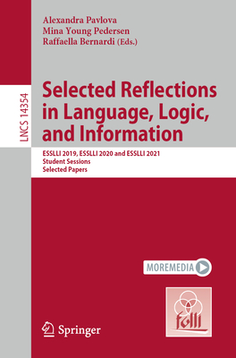Selected Reflections in Language, Logic, and Information: ESSLLI 2019, ESSLLI 2020 and ESSLLI 2021 Student Sessions, Selected Papers - Pavlova, Alexandra (Editor), and Pedersen, Mina Young (Editor), and Bernardi, Raffaella (Editor)