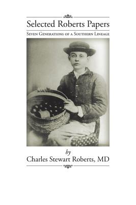 Selected Roberts Papers: Seven Generations of a Southern Lineage - Roberts, Charles Stewart, MD