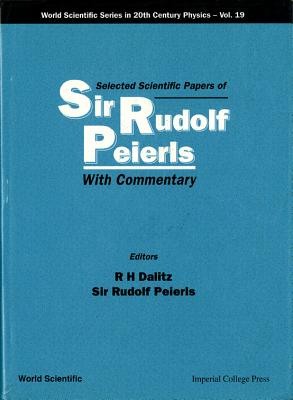 Selected Scientific Papers of Sir Rudolf Peierls, with Commentary by the Author - Dalitz, Richard H (Editor), and Peierls, Sir Rudolf E (Editor)
