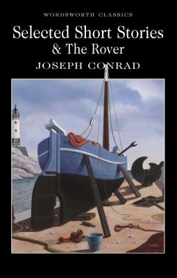 Selected Short Stories: Includes the Novel 'The Rover' - Conrad, Joseph, and Carabine, Keith, Dr. (Editor)