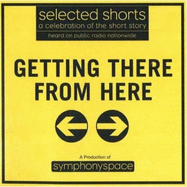 Selected Shorts: Getting There from Here: A Celebration of the Short Story