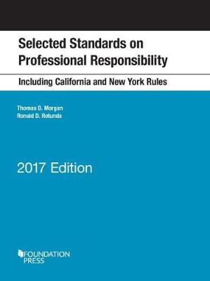 Selected Standards on Professional Responsibility: 2017 Edition - Morgan, Thomas, and Rotunda, Ronald